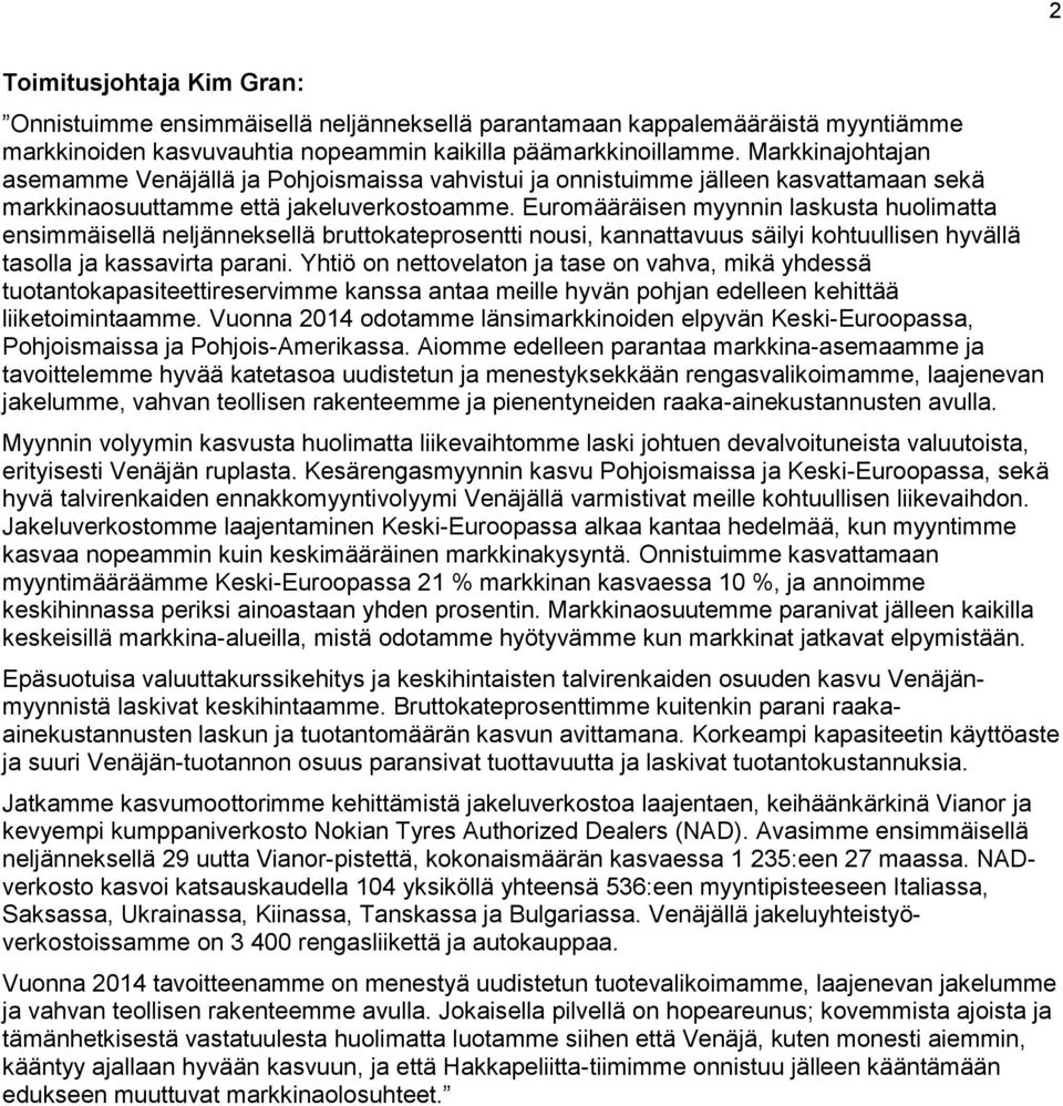 Euromääräisen myynnin laskusta huolimatta ensimmäisellä neljänneksellä bruttokateprosentti nousi, kannattavuus säilyi kohtuullisen hyvällä tasolla ja kassavirta parani.