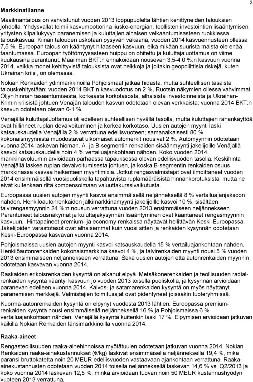 Kiinan talouden uskotaan pysyvän vakaana, vuoden 2014 kasvuennusteen ollessa 7,5 %. Euroopan talous on kääntynyt hitaaseen kasvuun, eikä mikään suurista maista ole enää taantumassa.