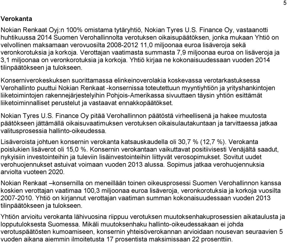 veronkorotuksia ja korkoja. Verottajan vaatimasta summasta 7,9 miljoonaa euroa on lisäveroja ja 3,1 miljoonaa on veronkorotuksia ja korkoja.
