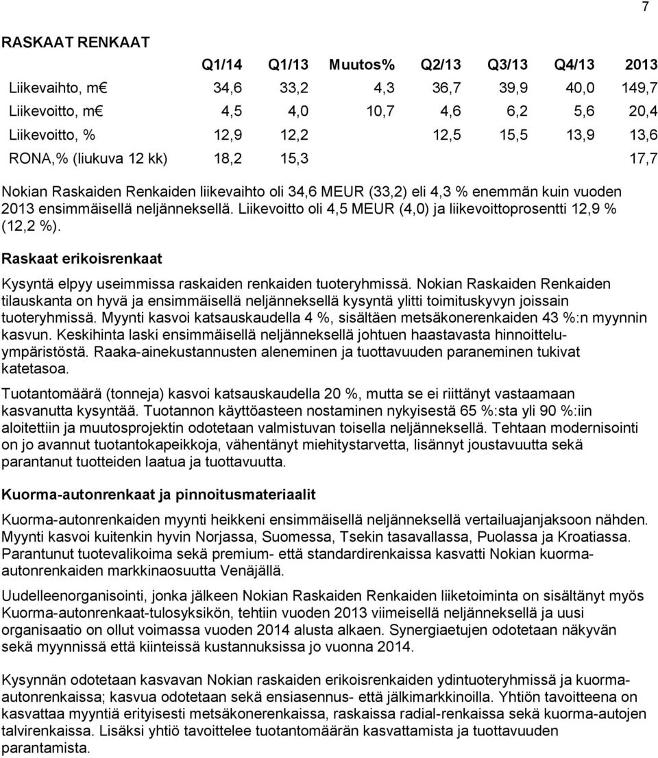 Liikevoitto oli 4,5 MEUR (4,0) ja liikevoittoprosentti 12,9 % (12,2 %). Raskaat erikoisrenkaat Kysyntä elpyy useimmissa raskaiden renkaiden tuoteryhmissä.