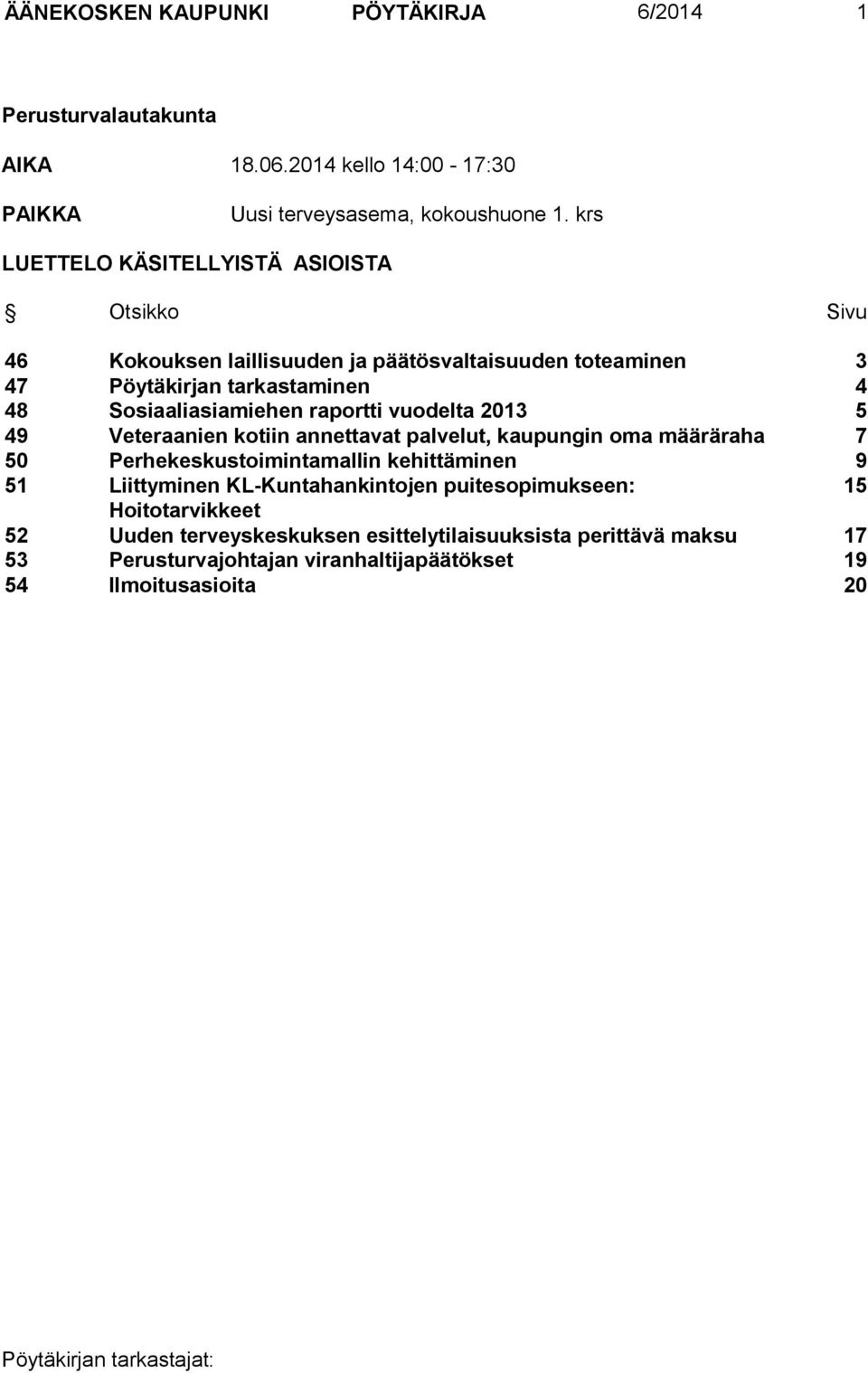 Sosiaaliasiamiehen raportti vuodelta 2013 5 49 Veteraanien kotiin annettavat palvelut, kaupungin oma määräraha 7 50 Perhekeskustoimintamallin kehittäminen 9 51