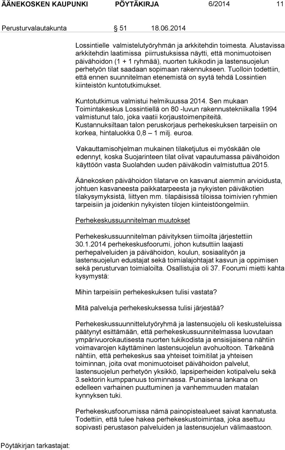 Tuolloin todettiin, että ennen suunnitelman etenemistä on syytä tehdä Lossintien kiinteistön kuntotutkimukset. Kuntotutkimus valmistui helmikuussa 2014.