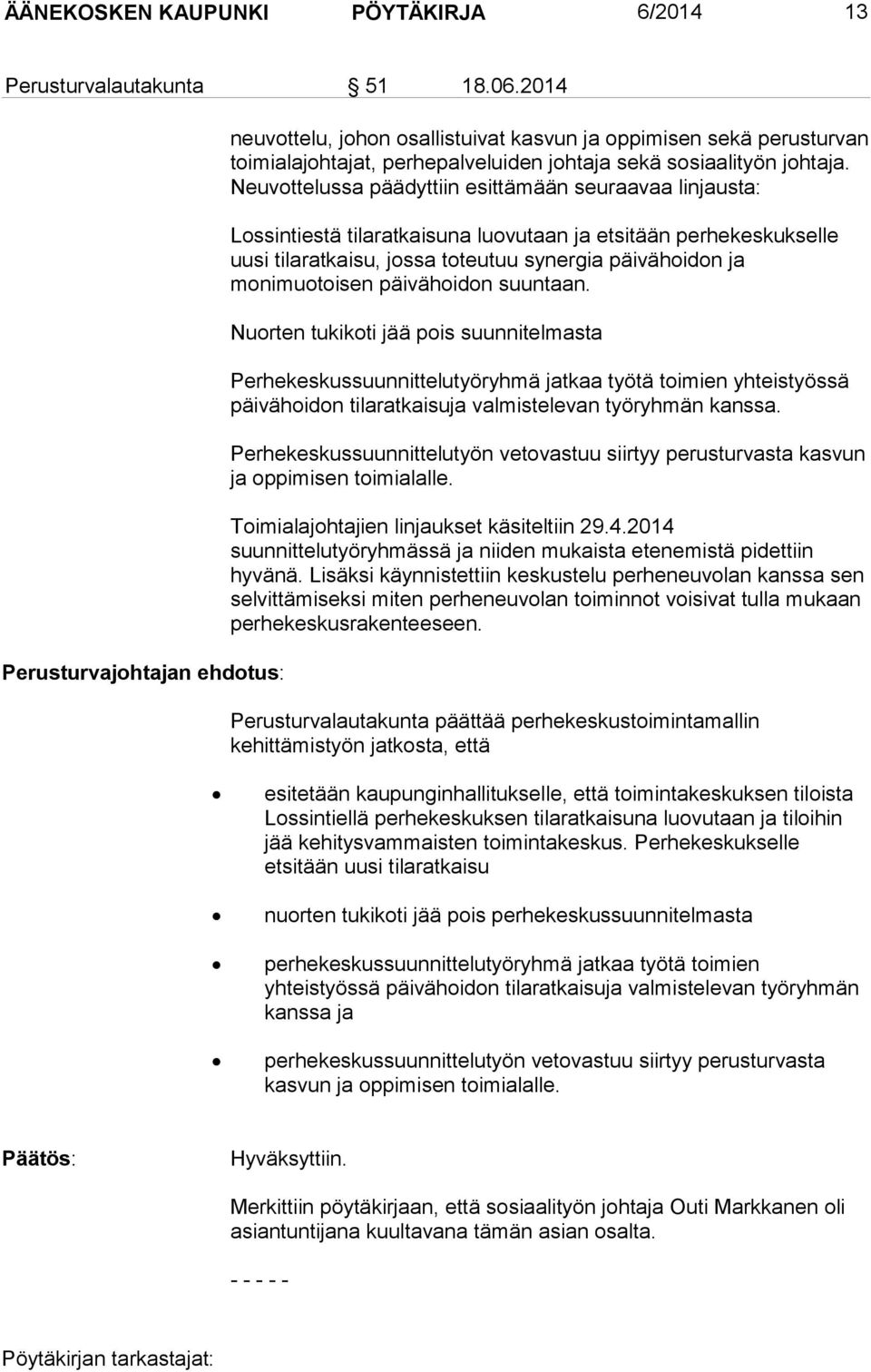 Neuvottelussa päädyttiin esittämään seuraavaa linjausta: Lossintiestä tilaratkaisuna luovutaan ja etsitään perhekeskukselle uusi tilaratkaisu, jossa toteutuu synergia päivähoidon ja monimuotoisen