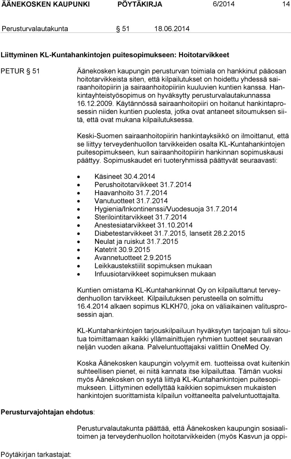 hoidettu yhdessä sairaan hoi to pii rin ja sairaanhoitopiiriin kuuluvien kuntien kanssa. Hankin ta yh teis työ so pi mus on hyväksytty perusturvalautakunnassa 16.12.2009.