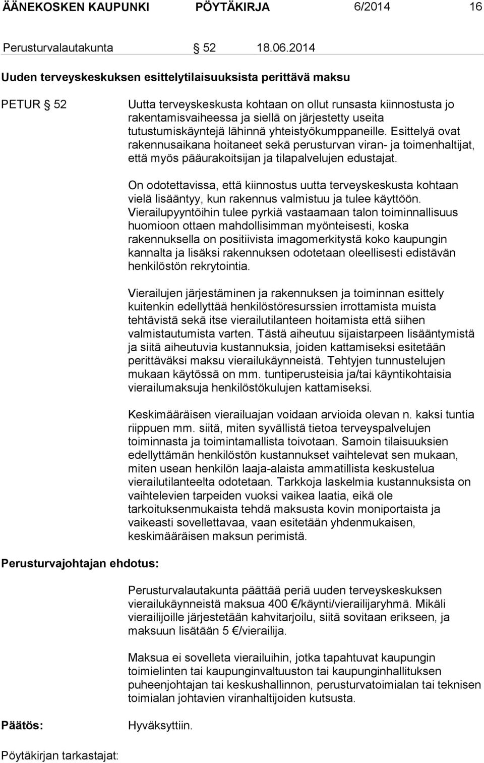 tutustumiskäyntejä lähinnä yhteistyökumppaneille. Esittelyä ovat rakennusaikana hoitaneet sekä perusturvan viran- ja toimenhaltijat, että myös pääurakoitsijan ja tilapalvelujen edustajat.