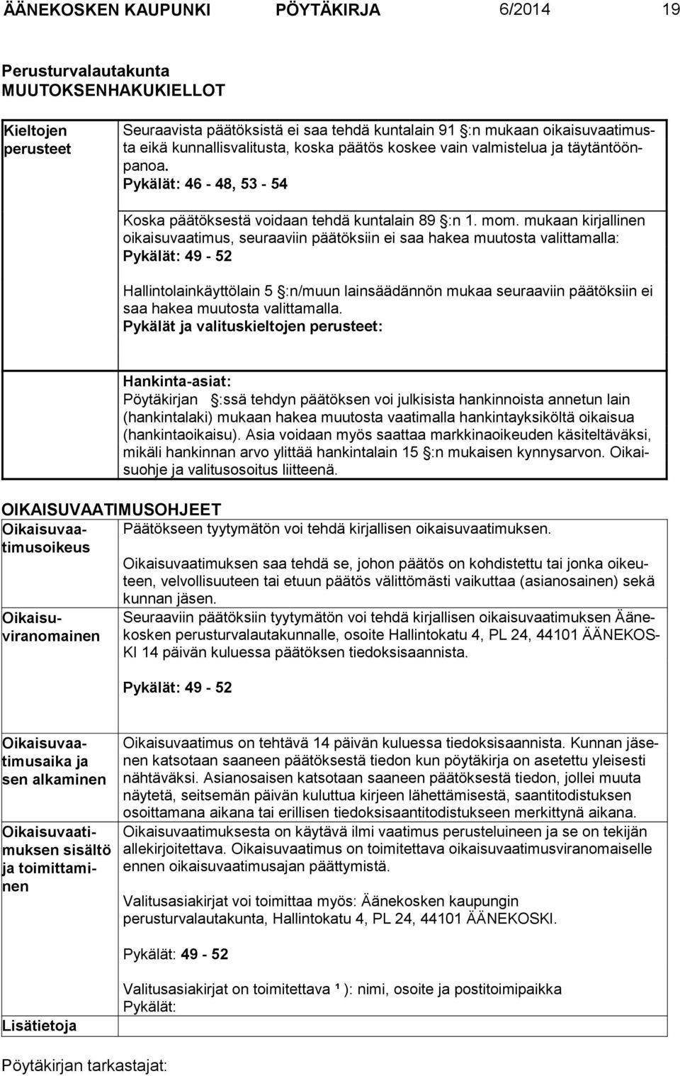 mukaan kirjallinen oikaisuvaatimus, seuraaviin päätöksiin ei saa hakea muutosta valittamalla: Pykälät: 49-52 Hallintolainkäyttölain 5 :n/muun lainsäädännön mukaa seuraaviin päätöksiin ei saa hakea