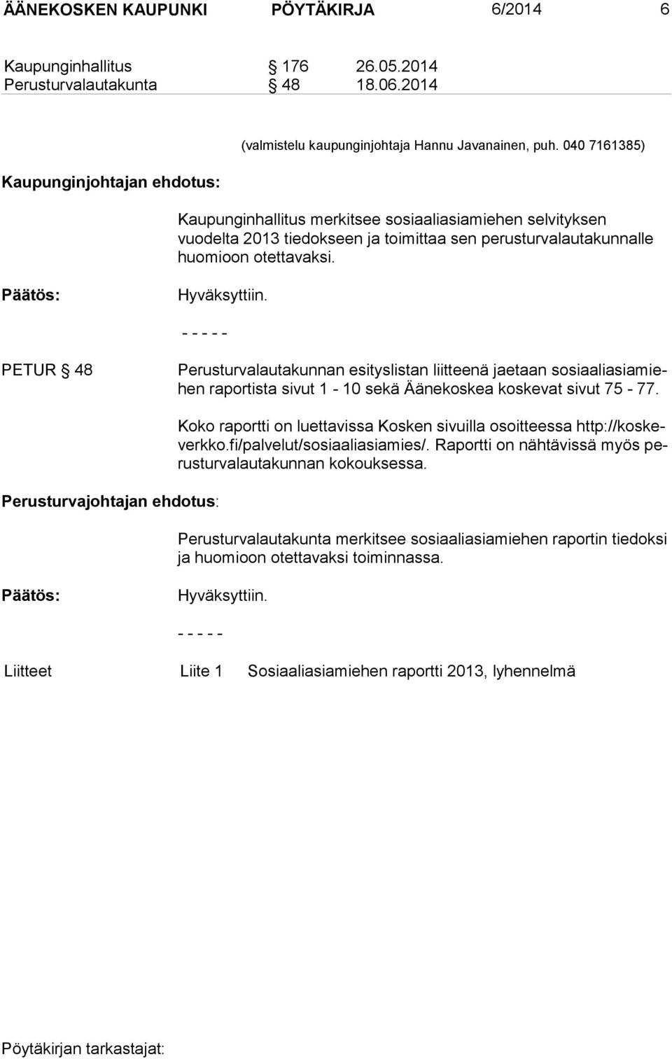 - - - - - PETUR 48 Perusturvalautakunnan esityslistan liitteenä jaetaan so si aa li asia miehen raportista sivut 1-10 sekä Äänekoskea koskevat sivut 75-77.