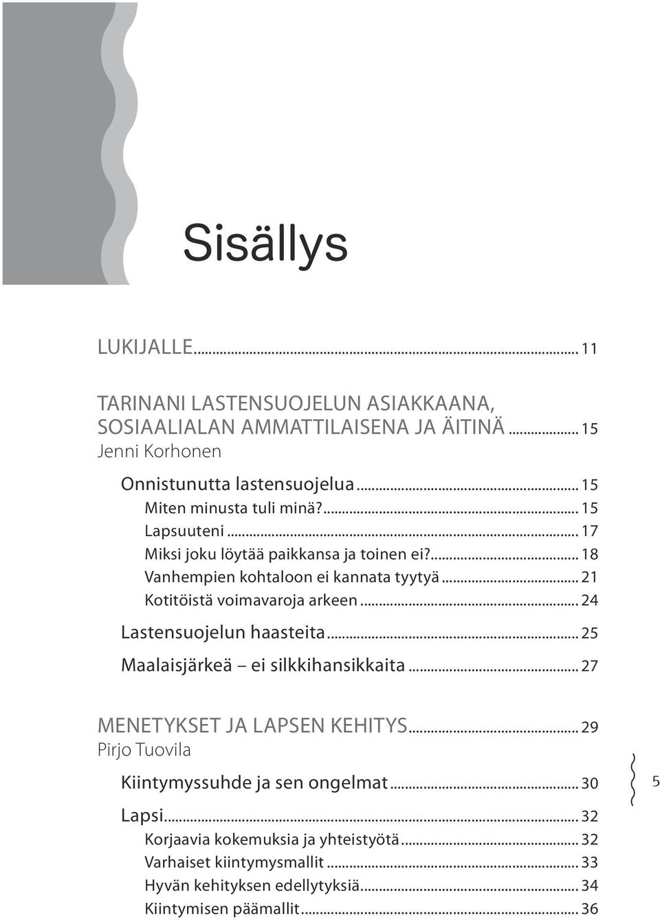 .. 21 Kotitöistä voimavaroja arkeen... 24 Lastensuojelun haasteita... 25 Maalaisjärkeä ei silkkihansikkaita... 27 MENETYKSET JA LAPSEN KEHITYS.