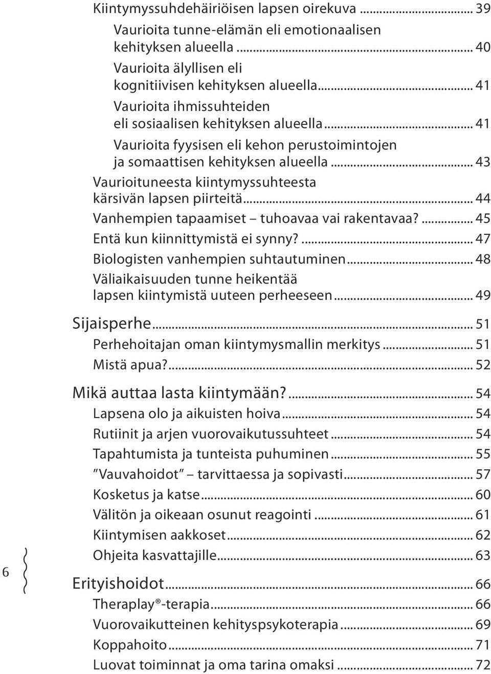 .. 43 Vaurioituneesta kiintymyssuhteesta kärsivän lapsen piirteitä... 44 Vanhempien tapaamiset tuhoavaa vai rakentavaa?... 45 Entä kun kiinnittymistä ei synny?... 47 Biologisten vanhempien suhtautuminen.