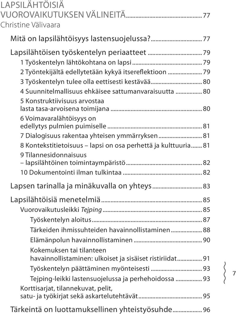 .. 80 5 Konstruktiivisuus arvostaa lasta tasa-arvoisena toimijana... 80 6 Voimavaralähtöisyys on edellytys pulmien puimiselle... 81 7 Dialogisuus rakentaa yhteisen ymmärryksen.