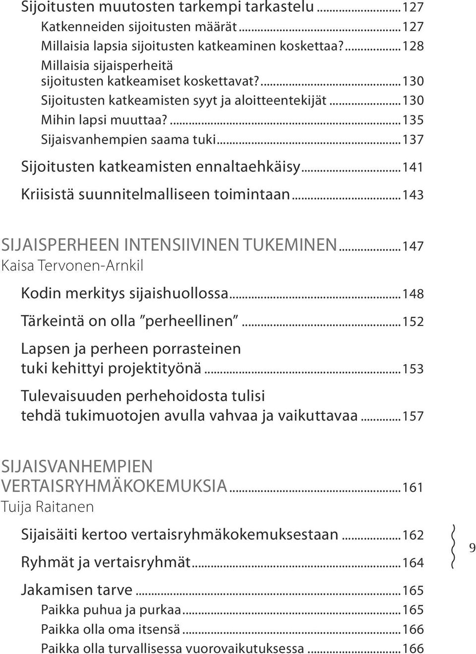 ..137 Sijoitusten katkeamisten ennaltaehkäisy...141 Kriisistä suunnitelmalliseen toimintaan...143 SIJAISPERHEEN INTENSIIVINEN TUKEMINEN...147 Kaisa Tervonen-Arnkil Kodin merkitys sijaishuollossa.