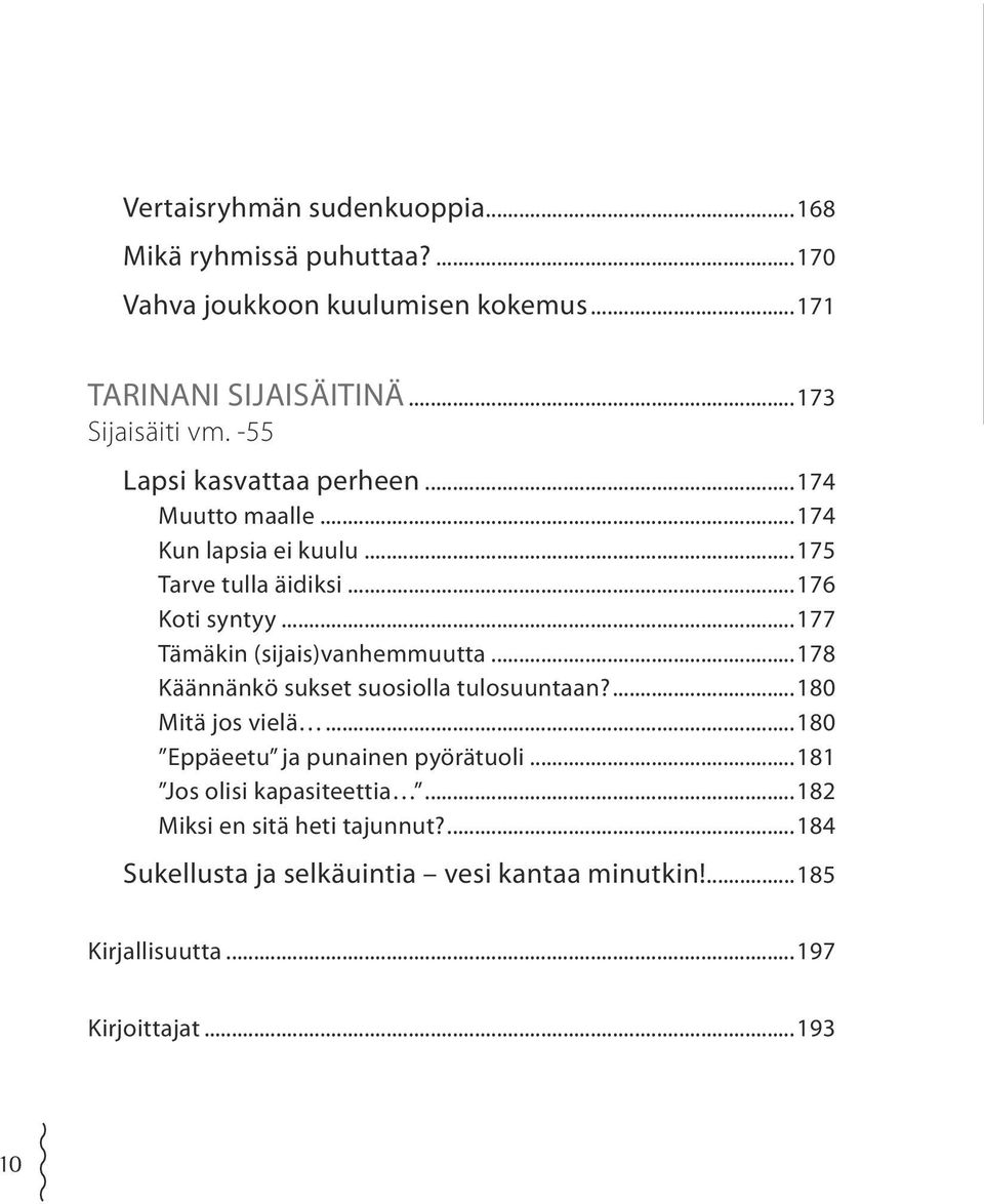 ..177 Tämäkin (sijais)vanhemmuutta...178 Käännänkö sukset suosiolla tulosuuntaan?...180 Mitä jos vielä...180 Eppäeetu ja punainen pyörätuoli.