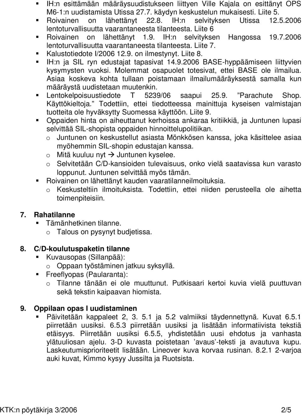 2006 lentoturvallisuutta vaarantaneesta tilanteesta. Liite 7. Kalustotiedote I/2006 12.9. on ilmestynyt. Liite 8. IH:n ja SIL ryn edustajat tapasivat 14.9.2006 BASE-hyppäämiseen liittyvien kysymysten vuoksi.