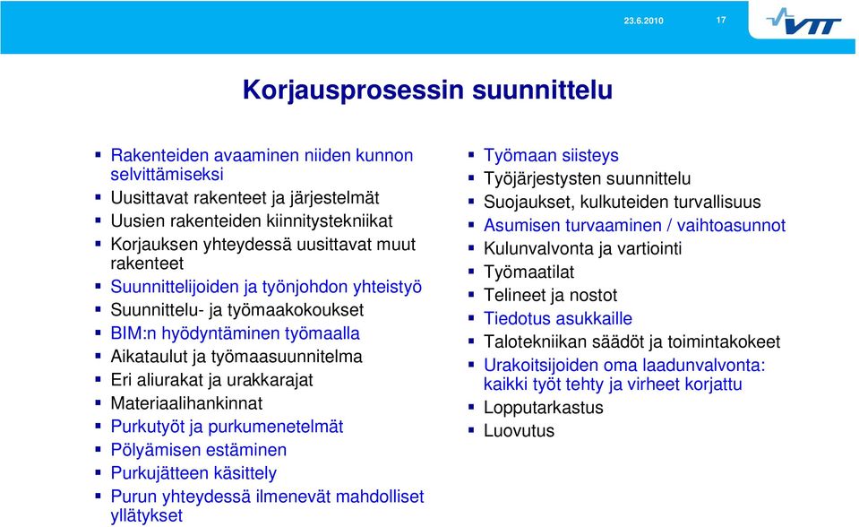 Purkutyöt ja purkumenetelmät Pölyämisen estäminen Purkujätteen käsittely Purun yhteydessä ilmenevät mahdolliset yllätykset Työmaan siisteys Työjärjestysten suunnittelu Suojaukset, kulkuteiden