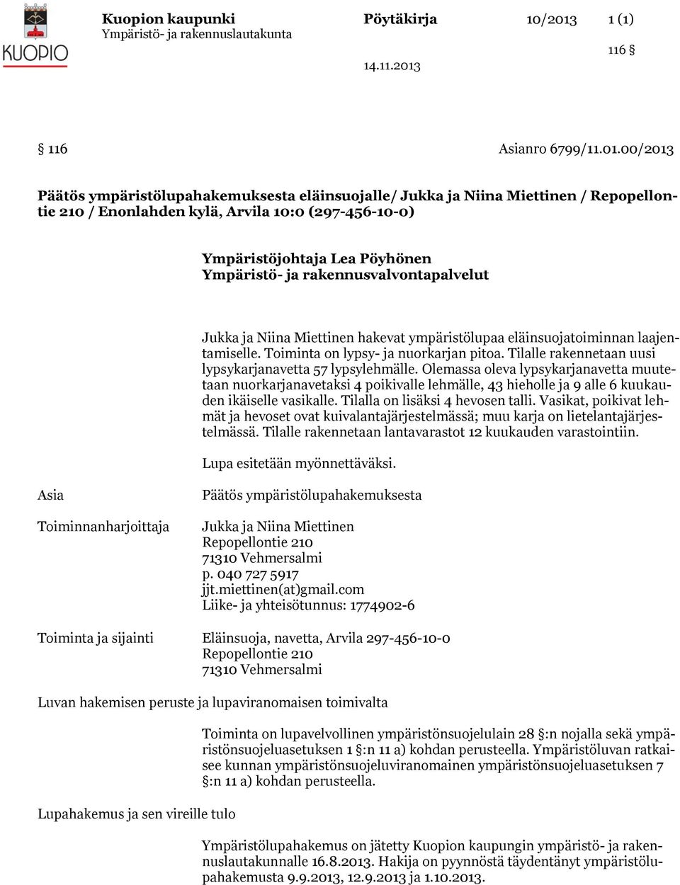 00/2013 Päätös ympäristölupahakemuksesta eläinsuojalle/ Jukka ja Niina Miettinen / Repopellontie 210 / Enonlahden kylä, Arvila 10:0 (297-456-10-0) Ympäristöjohtaja Lea Pöyhönen Ympäristö- ja