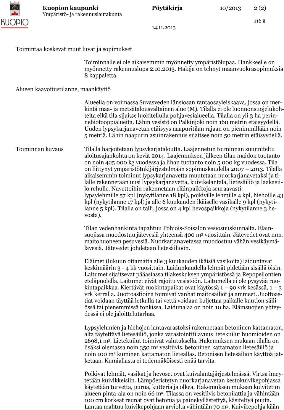 Alueella on voimassa Suvasveden länsiosan rantaosayleiskaava, jossa on merkintä maa- ja metsätalousvaltainen alue (M).