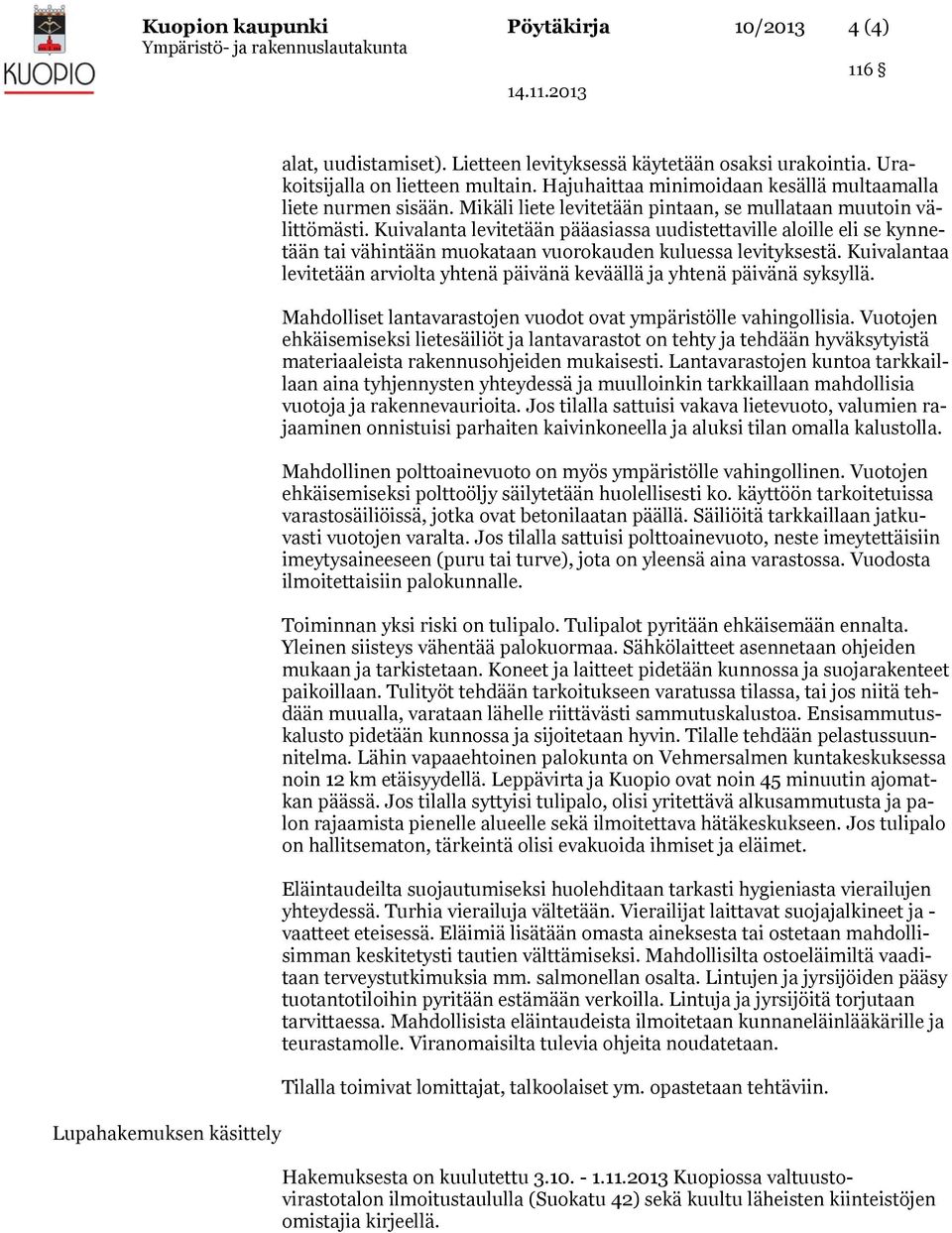 Kuivalanta levitetään pääasiassa uudistettaville aloille eli se kynnetään tai vähintään muokataan vuorokauden kuluessa levityksestä.