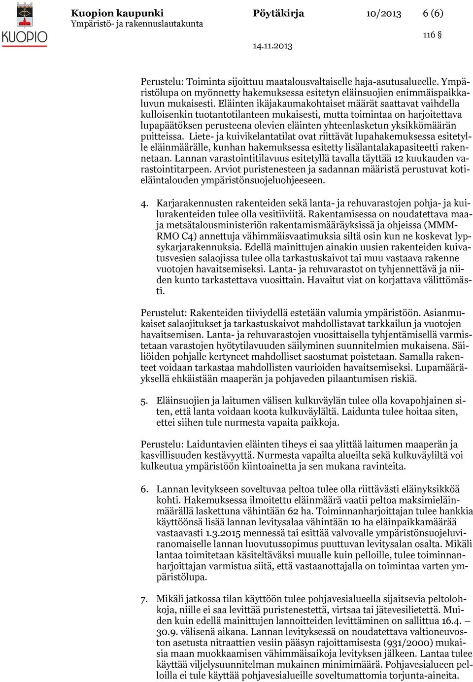 Eläinten ikäjakaumakohtaiset määrät saattavat vaihdella kulloisenkin tuotantotilanteen mukaisesti, mutta toimintaa on harjoitettava lupapäätöksen perusteena olevien eläinten yhteenlasketun