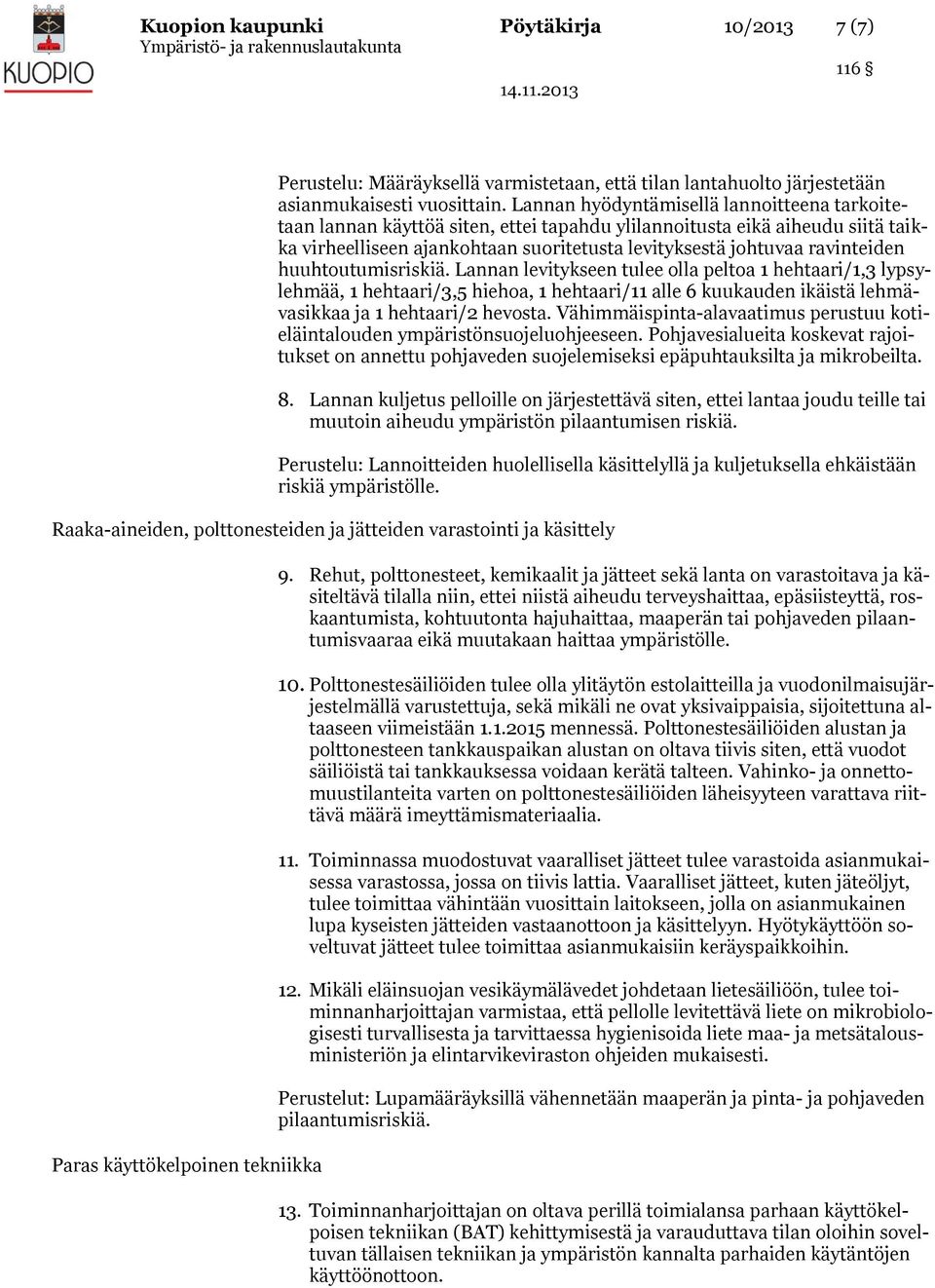 huuhtoutumisriskiä. Lannan levitykseen tulee olla peltoa 1 hehtaari/1,3 lypsylehmää, 1 hehtaari/3,5 hiehoa, 1 hehtaari/11 alle 6 kuukauden ikäistä lehmävasikkaa ja 1 hehtaari/2 hevosta.