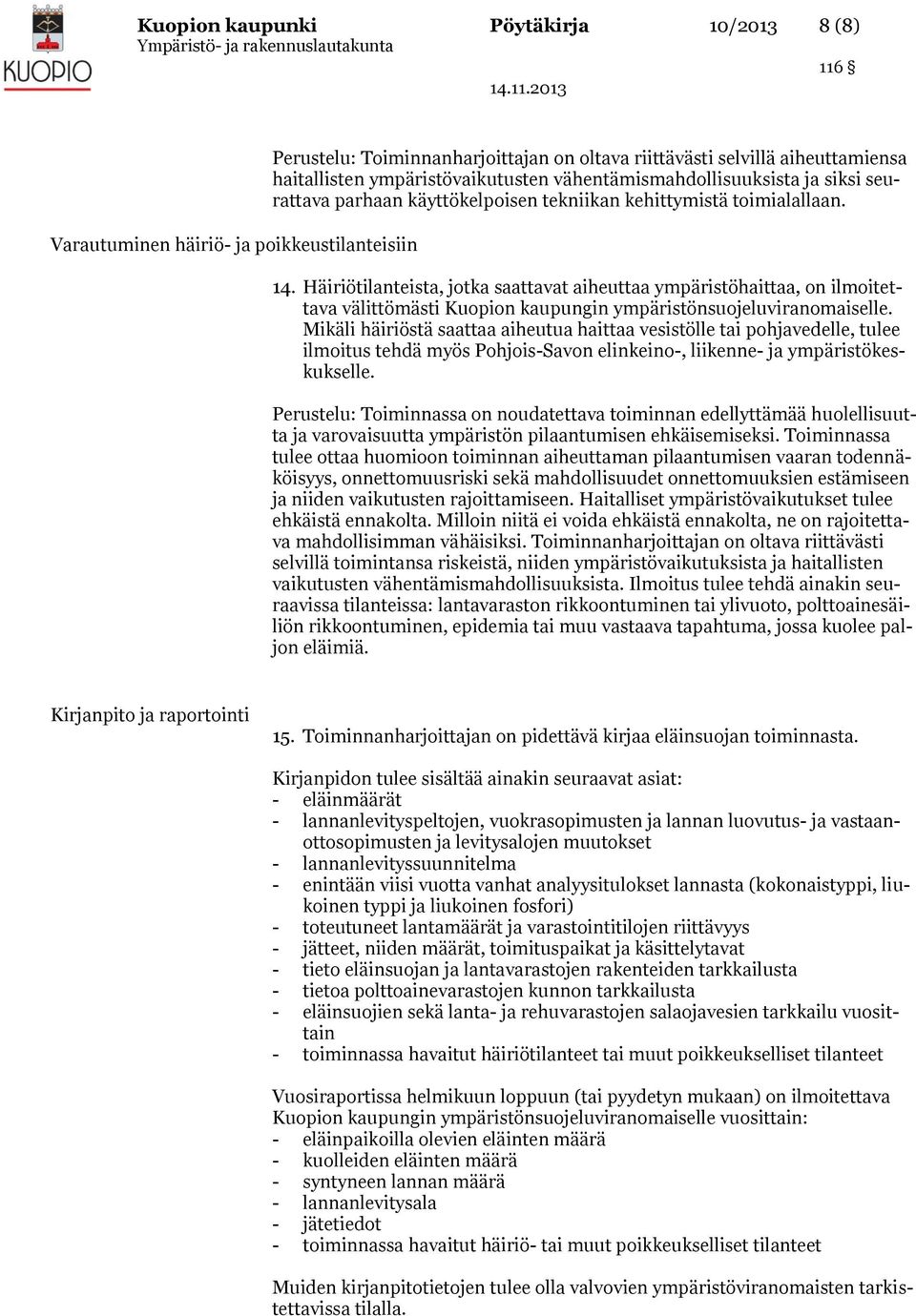 Häiriötilanteista, jotka saattavat aiheuttaa ympäristöhaittaa, on ilmoitettava välittömästi Kuopion kaupungin ympäristönsuojeluviranomaiselle.