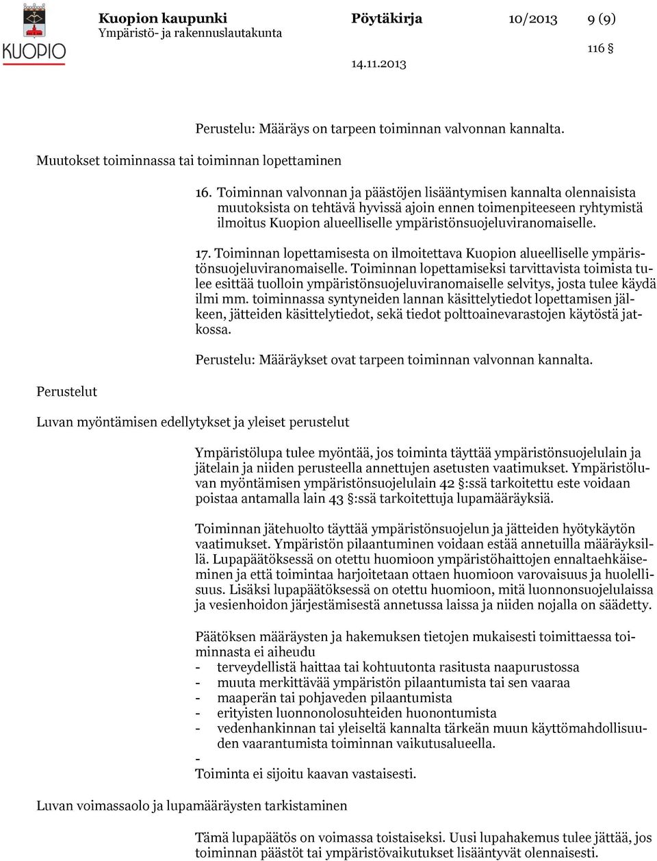 ympäristönsuojeluviranomaiselle. 17. Toiminnan lopettamisesta on ilmoitettava Kuopion alueelliselle ympäristönsuojeluviranomaiselle.