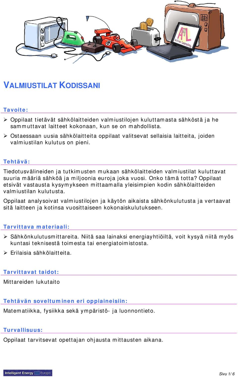 Tehtävä: Tiedotusvälineiden ja tutkimusten mukaan sähkölaitteiden valmiustilat kuluttavat suuria määriä sähköä ja miljoonia euroja joka vuosi. Onko tämä totta?