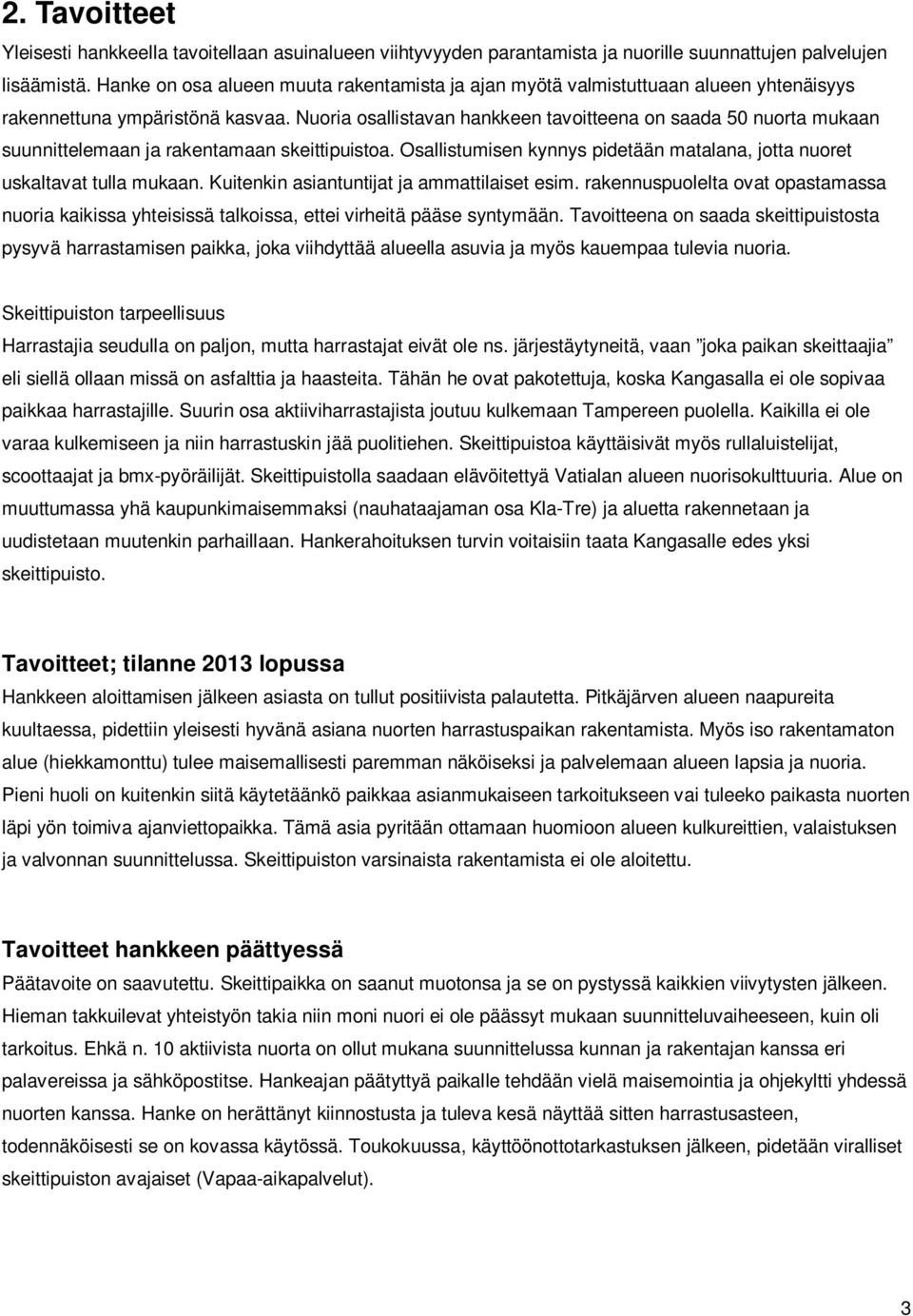 Nuoria osallistavan hankkeen tavoitteena on saada 50 nuorta mukaan suunnittelemaan ja rakentamaan skeittipuistoa. Osallistumisen kynnys pidetään matalana, jotta nuoret uskaltavat tulla mukaan.