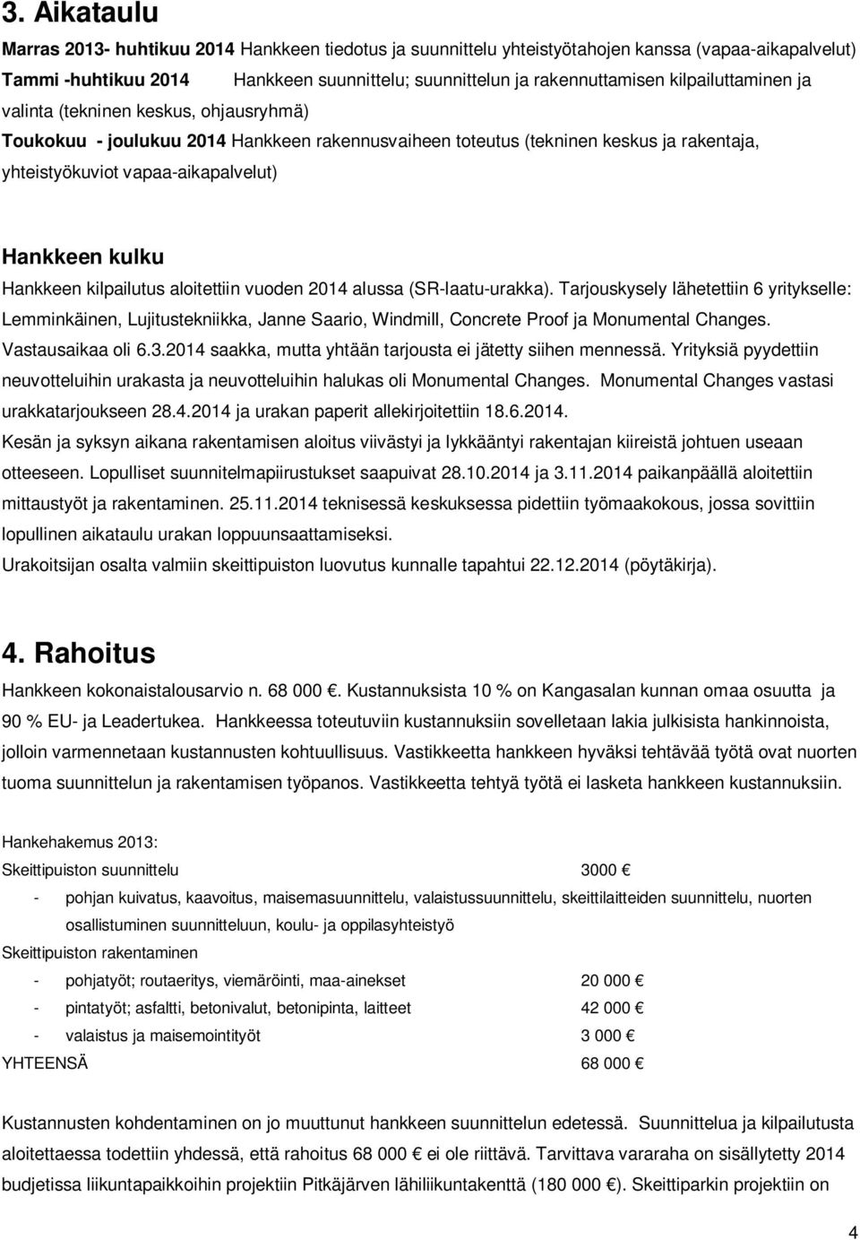 Hankkeen kilpailutus aloitettiin vuoden 2014 alussa (SR-laatu-urakka).