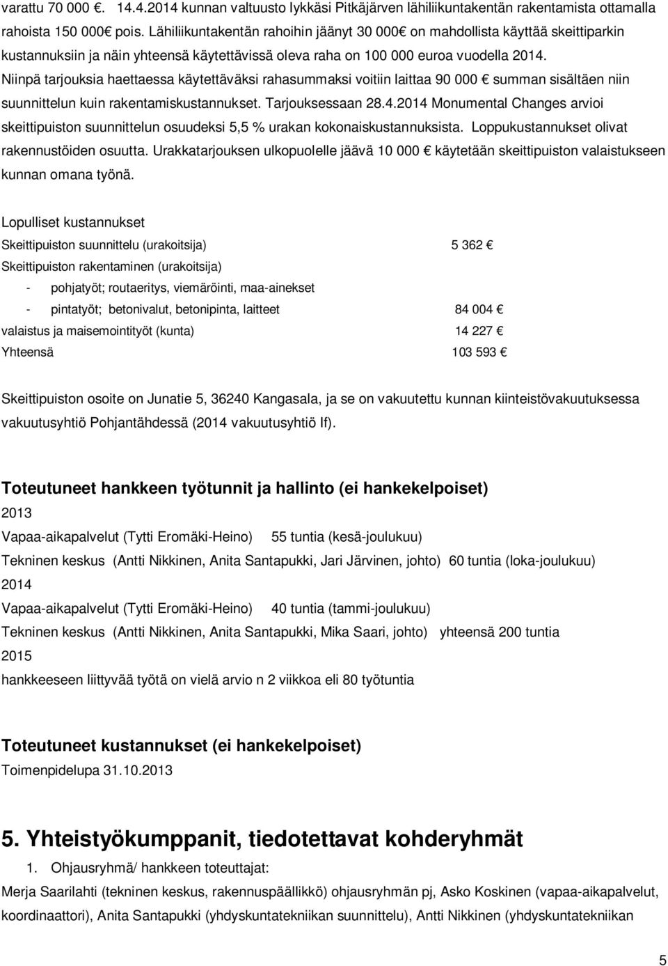 Niinpä tarjouksia haettaessa käytettäväksi rahasummaksi voitiin laittaa 90 000 summan sisältäen niin suunnittelun kuin rakentamiskustannukset. Tarjouksessaan 28.4.