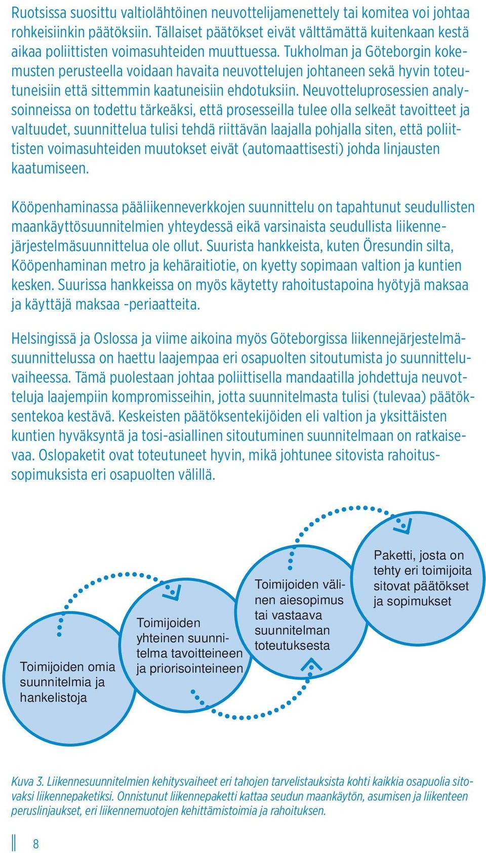 Tukholman ja Göteborgin kokemusten perusteella voidaan havaita neuvottelujen johtaneen sekä hyvin toteutuneisiin että sittemmin kaatuneisiin ehdotuksiin.