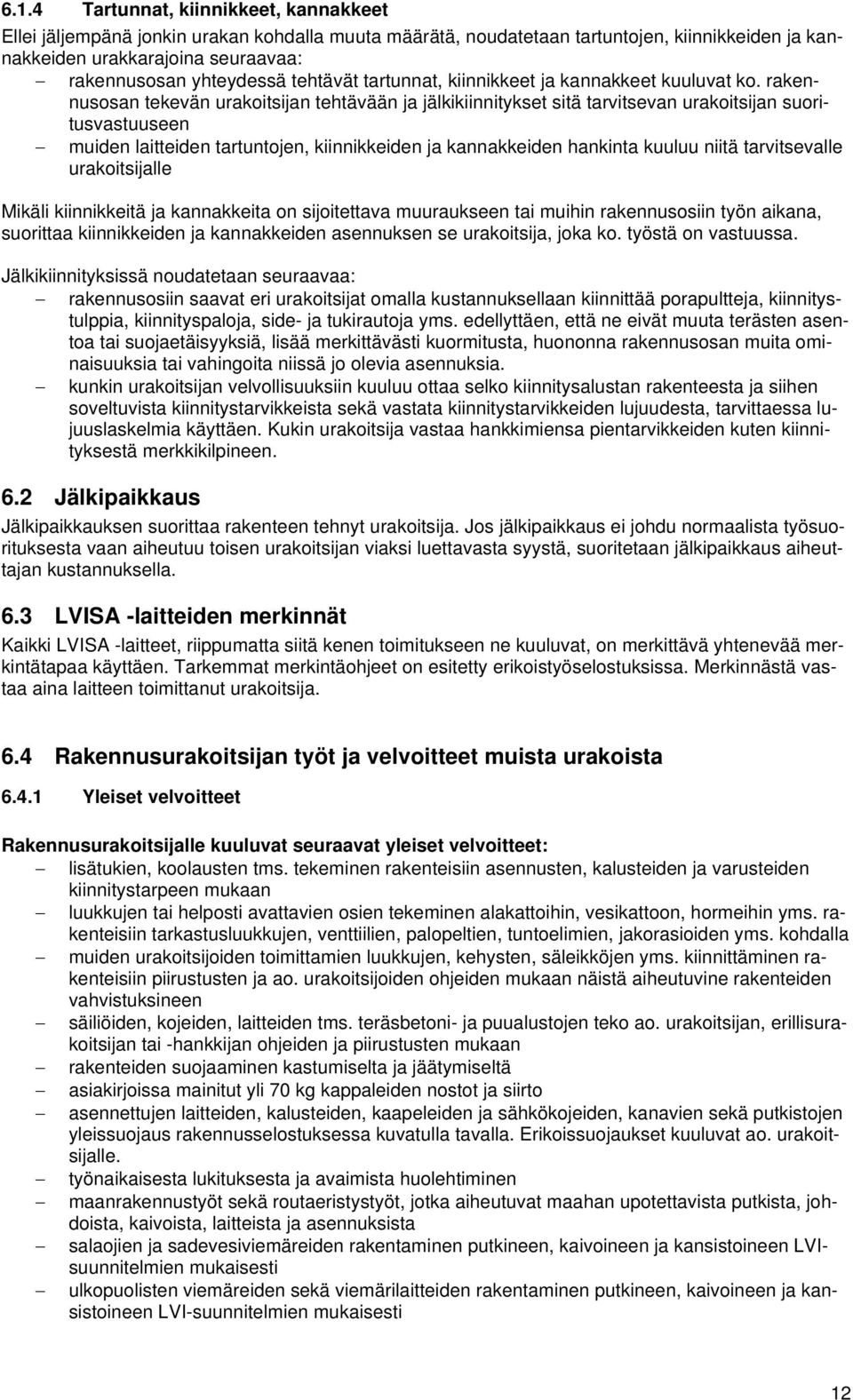 rakennusosan tekevän urakoitsijan tehtävään ja jälkikiinnitykset sitä tarvitsevan urakoitsijan suoritusvastuuseen muiden laitteiden tartuntojen, kiinnikkeiden ja kannakkeiden hankinta kuuluu niitä