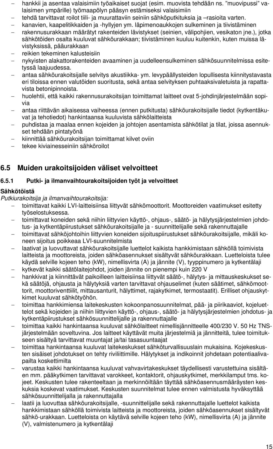 kanavien, kaapelitikkaiden ja -hyllyjen ym. läpimenoaukkojen sulkeminen ja tiivistäminen rakennusurakkaan määrätyt rakenteiden lävistykset (seinien, välipohjien, vesikaton jne.