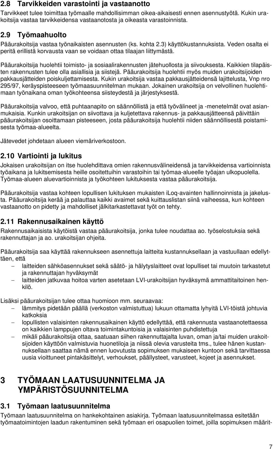 Veden osalta ei peritä erillistä korvausta vaan se voidaan ottaa tilaajan liittymästä. Pääurakoitsija huolehtii toimisto- ja sosiaalirakennusten jätehuollosta ja siivouksesta.