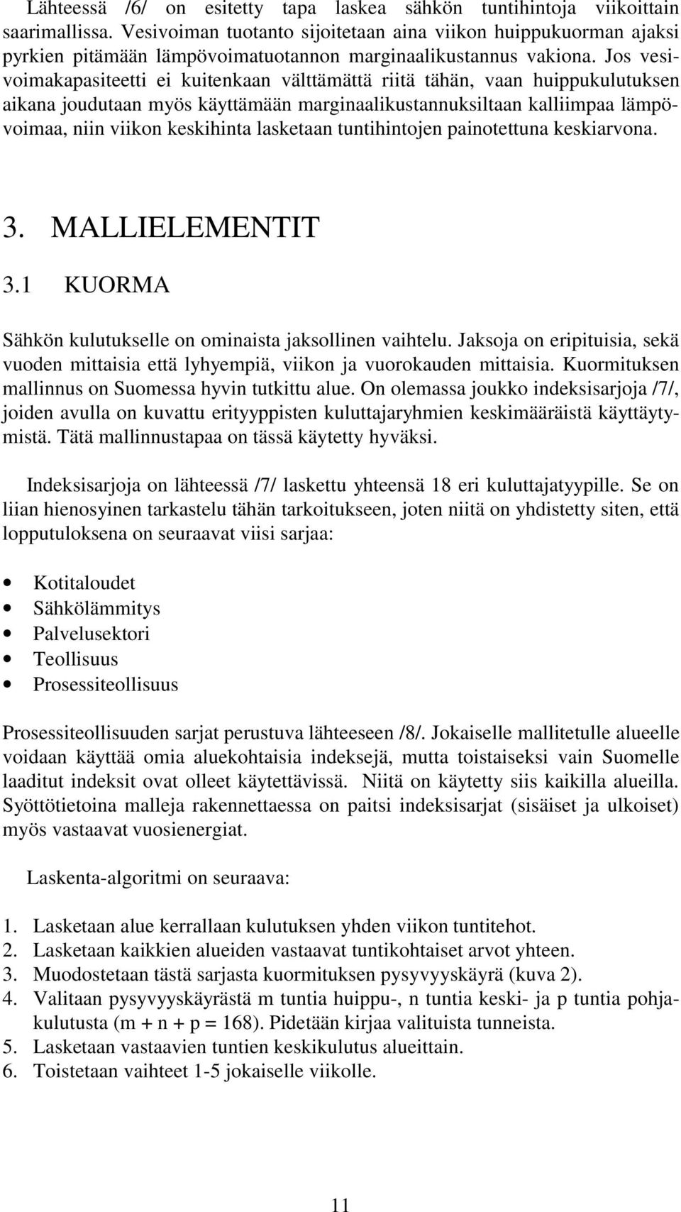 panotettuna keskarvona. 3. MALLIELEMENTIT 3.1 UORMA Sähkön kulutukselle on omnasta jaksollnen vahtelu. Jaksoja on erptusa, sekä vuoden mttasa että lyhyempä, vkon ja vuorokauden mttasa.