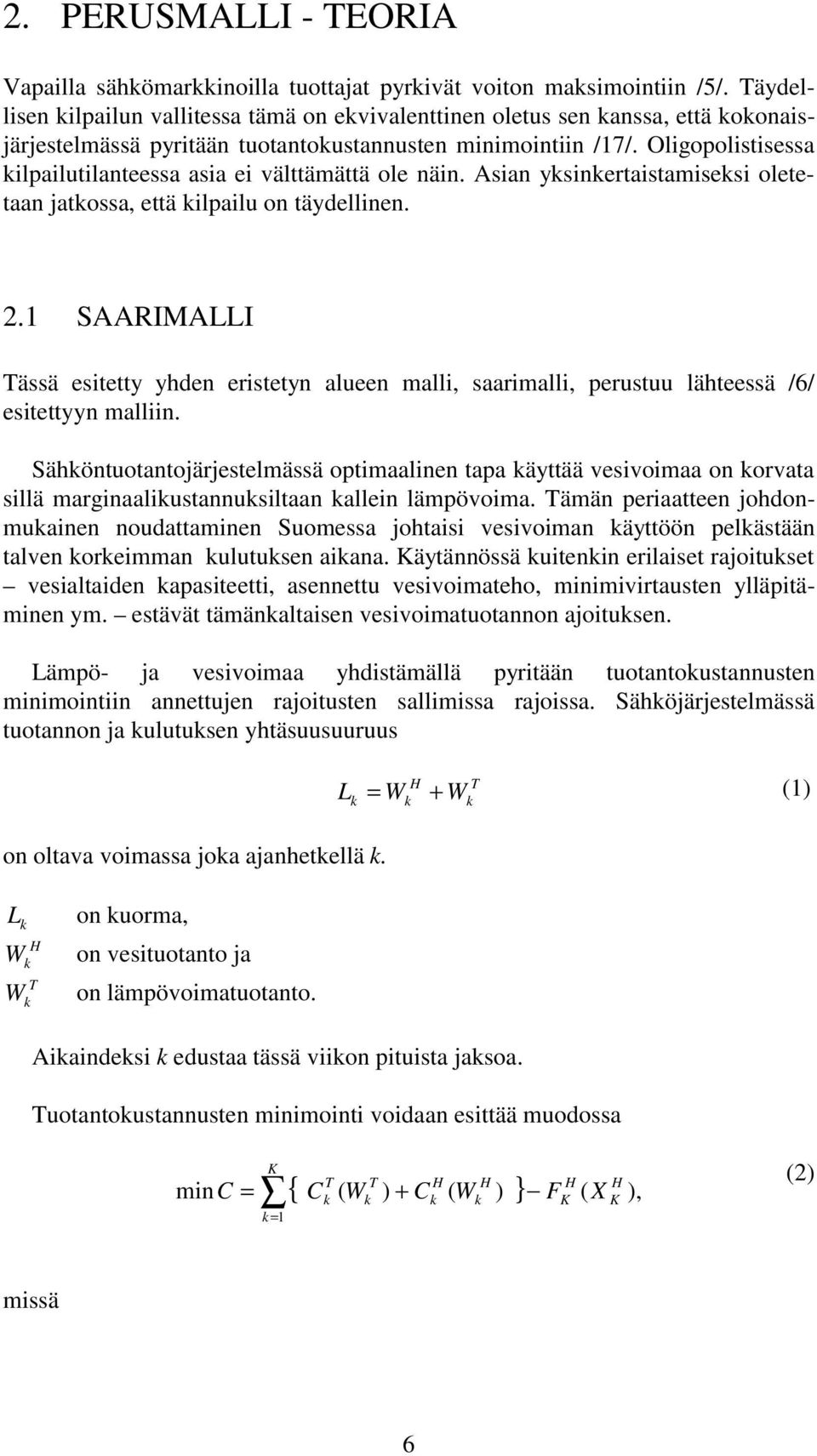 Asan yksnkertastamseks oletetaan jatkossa, että klpalu on täydellnen. 2.1 SAARIMALLI Tässä estetty yhden erstetyn alueen mall, saarmall, perustuu lähteessä /6/ estettyyn malln.