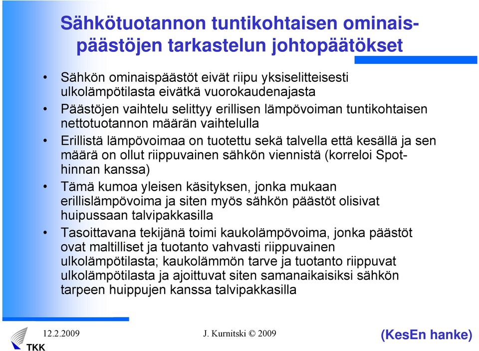 Spothinnan kanssa) Tämä kumoa yleisen käsityksen, jonka mukaan erillislämpövoima ja siten myös sähkön päästöt olisivat huipussaan talvipakkasilla Tasoittavana tekijänä toimi kaukolämpövoima, jonka