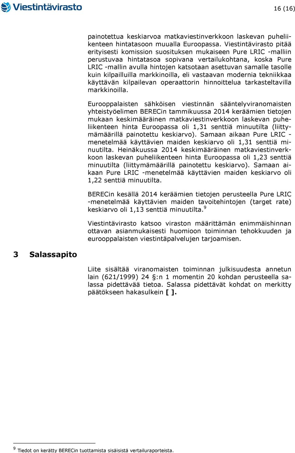 samalle tasolle kuin kilpailluilla markkinoilla, eli vastaavan modernia tekniikkaa käyttävän kilpailevan operaattorin hinnoittelua tarkasteltavilla markkinoilla.