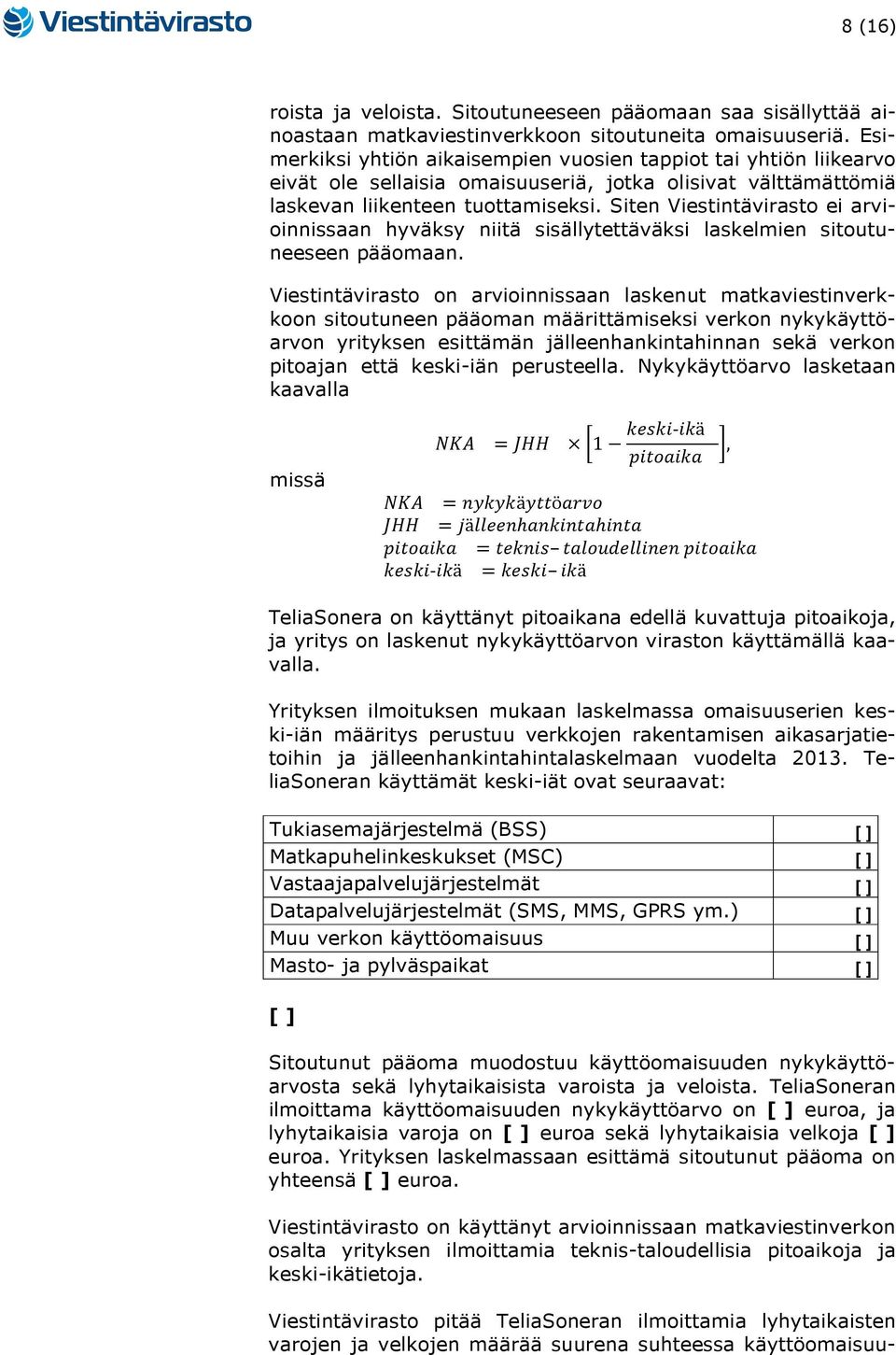 Siten Viestintävirasto ei arvioinnissaan hyväksy niitä sisällytettäväksi laskelmien sitoutuneeseen pääomaan.