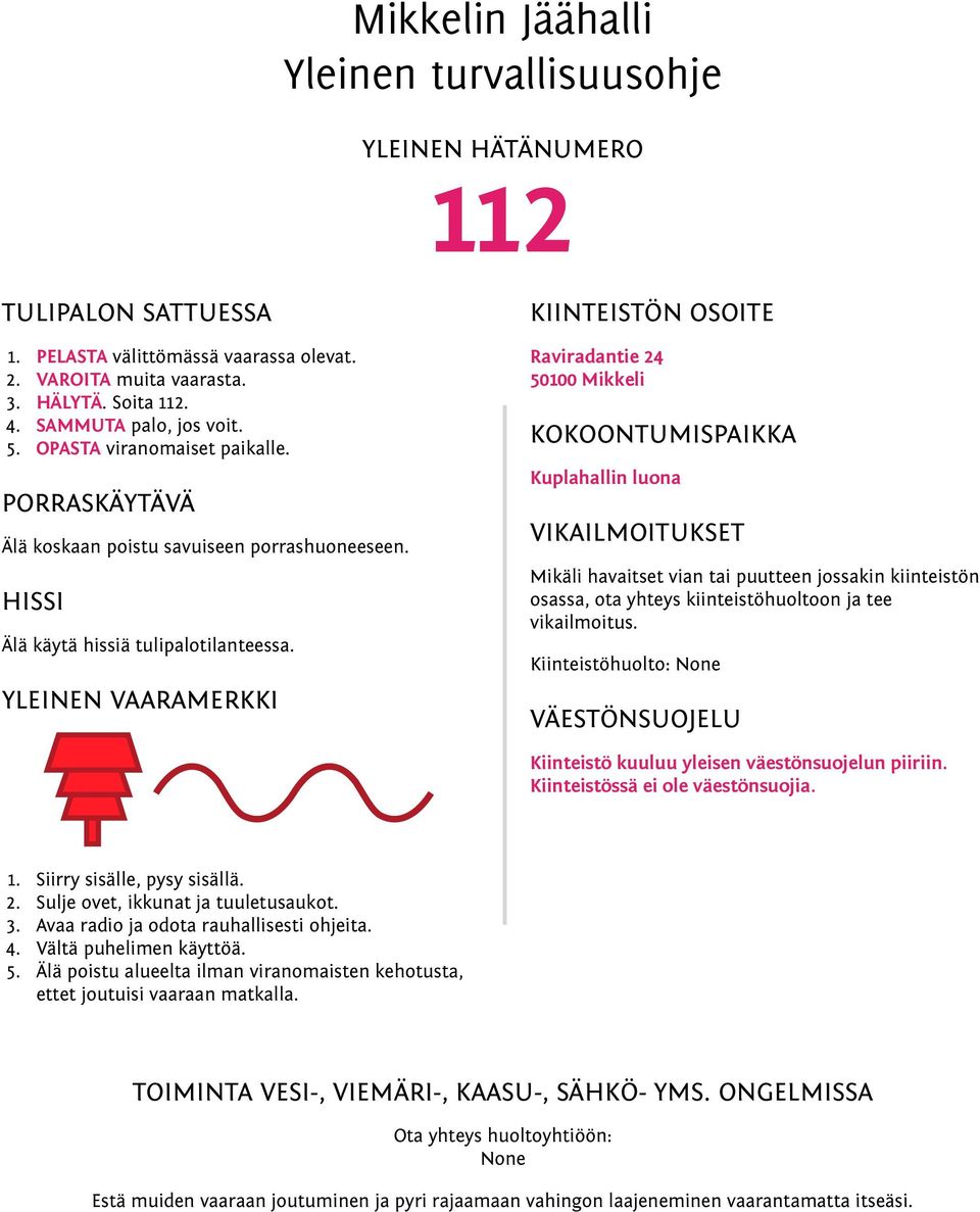 YLEINEN VAARAMERKKI KIINTEISTÖN OSOITE Raviradantie 24 50100 Mikkeli KOKOONTUMISPAIKKA Kuplahallin luona VIKAILMOITUKSET Mikäli havaitset vian tai puutteen jossakin kiinteistön osassa, ota yhteys