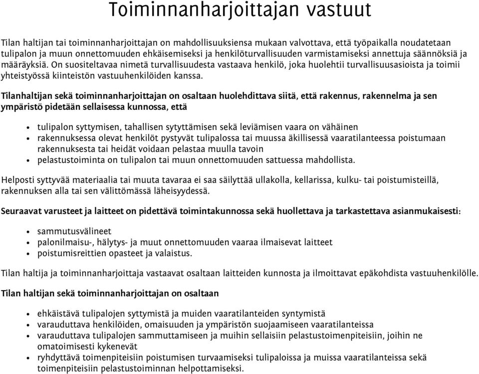 On suositeltavaa nimetä turvallisuudesta vastaava henkilö, joka huolehtii turvallisuusasioista ja toimii yhteistyössä kiinteistön vastuuhenkilöiden kanssa.