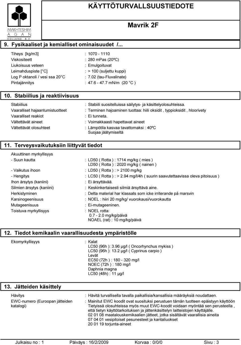 02 (tau-fluvalinate) Pintajännitys : 47.6-47.7 mn/m (20 C ) 10. Stabiilius ja reaktiivisuus Stabiilius : Stabiili suositelluissa säilytys- ja käsittelyolosuhteissa.