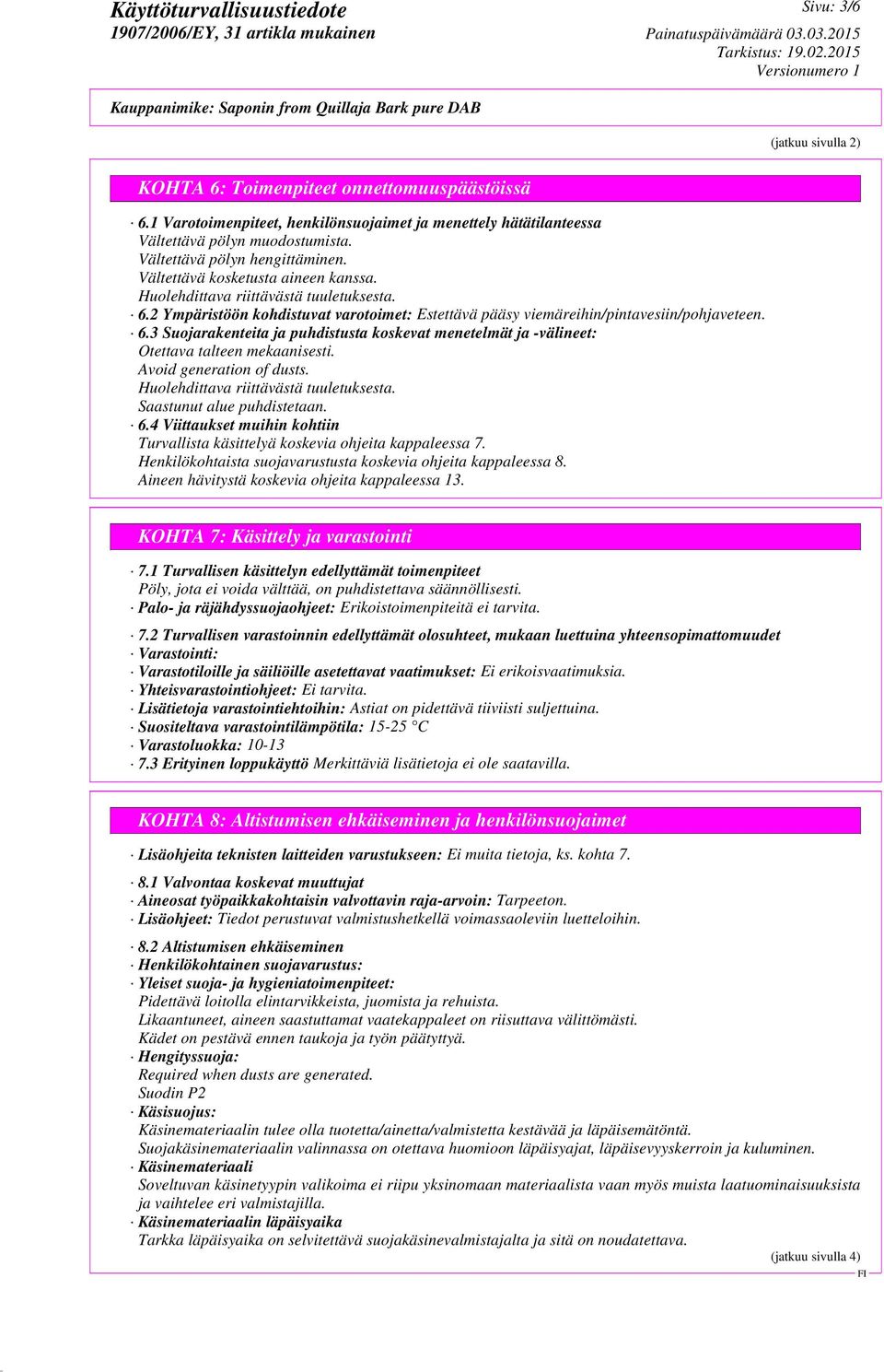 2 Ympäristöön kohdistuvat varotoimet: Estettävä pääsy viemäreihin/pintavesiin/pohjaveteen. 6.3 Suojarakenteita ja puhdistusta koskevat menetelmät ja -välineet: Otettava talteen mekaanisesti.