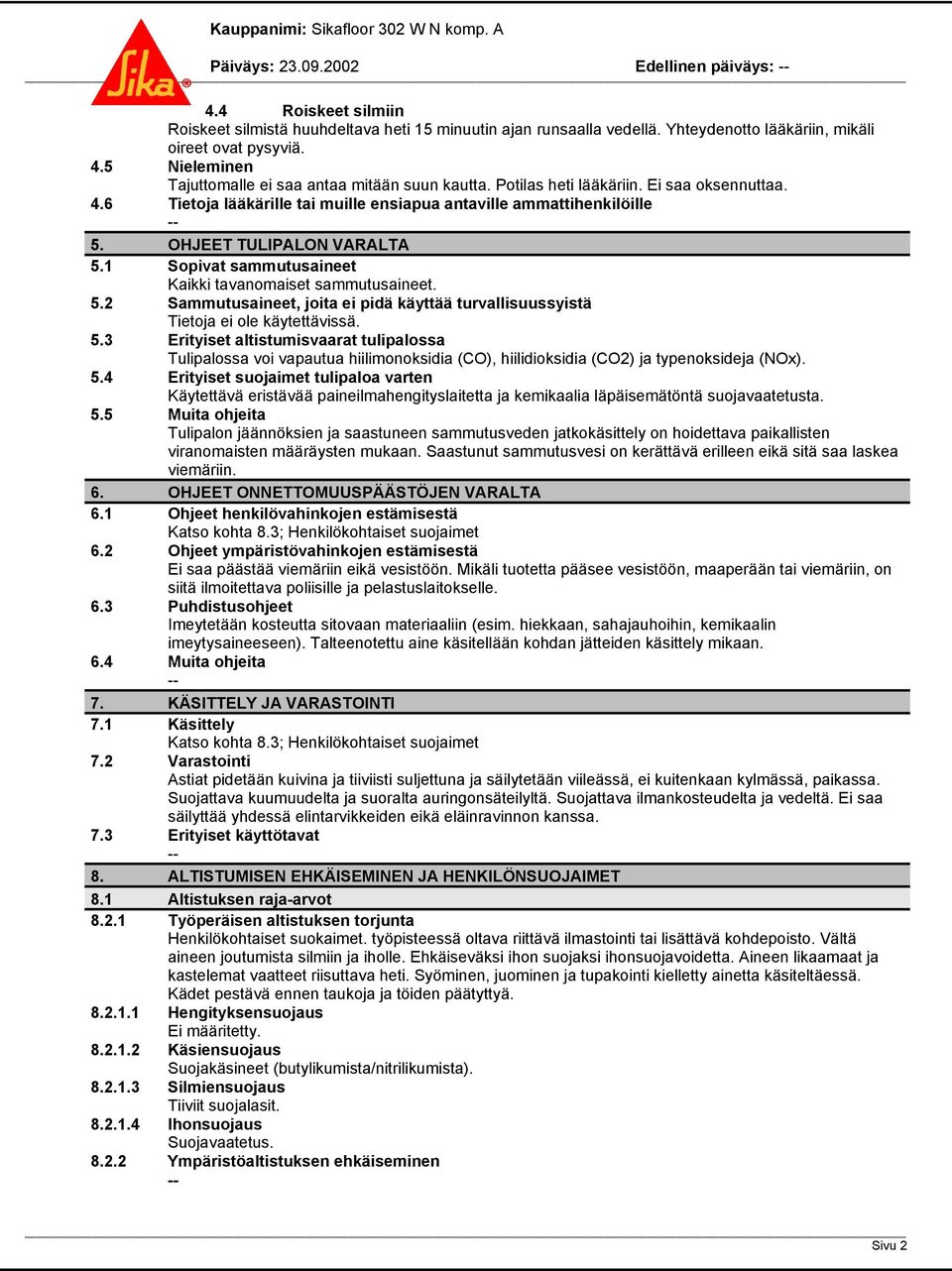 1 Sopivat sammutusaineet Kaikki tavanomaiset sammutusaineet. 5.2 Sammutusaineet, joita ei pidä käyttää turvallisuussyistä Tietoja ei ole käytettävissä. 5.3 Erityiset altistumisvaarat tulipalossa Tulipalossa voi vapautua hiilimonoksidia (CO), hiilidioksidia (CO2) ja typenoksideja (NOx).