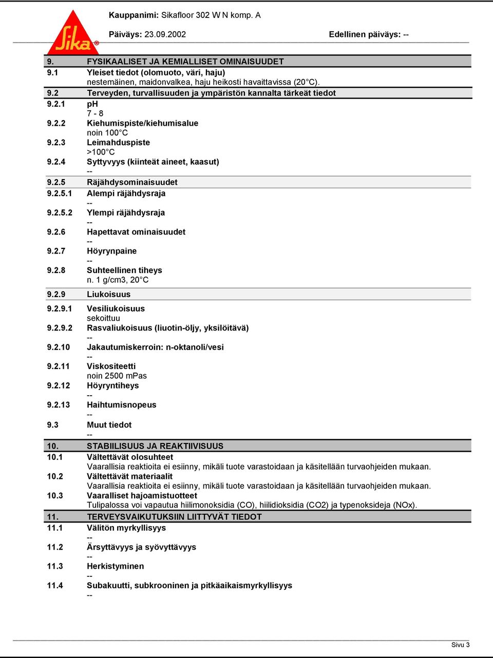 2.6 Hapettavat ominaisuudet 9.2.7 Höyrynpaine 9.2.8 Suhteellinen tiheys n. 1 g/cm3, 20 C 9.2.9 Liukoisuus 9.2.9.1 Vesiliukoisuus sekoittuu 9.2.9.2 Rasvaliukoisuus (liuotin-öljy, yksilöitävä) 9.2.10 Jakautumiskerroin: n-oktanoli/vesi 9.