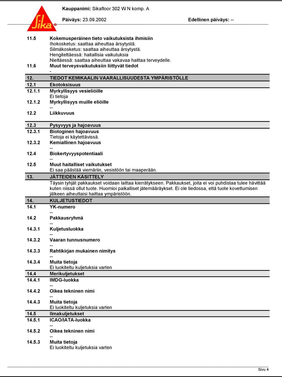 TIEDOT KEMIKAALIN VAARALLISUUDESTA YMPÄRISTÖLLE 12.1 Ekotoksisuus 12.1.1 Myrkyllisyys vesieliöille Ei tietoja 12.1.2 Myrkyllisyys muille eliöille 12.2 Liikkuvuus 12.3 