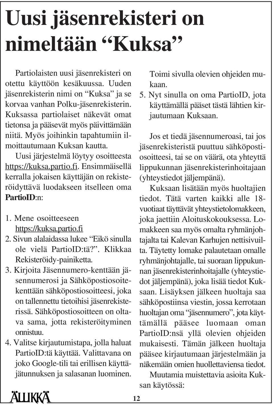 Ensimmäisellä kerralla jokaisen käyttäjän on rekisteröidyttävä luodakseen itselleen oma PartioID:n: 1. Mene osoitteeseen https://kuksa.partio.fi 2.