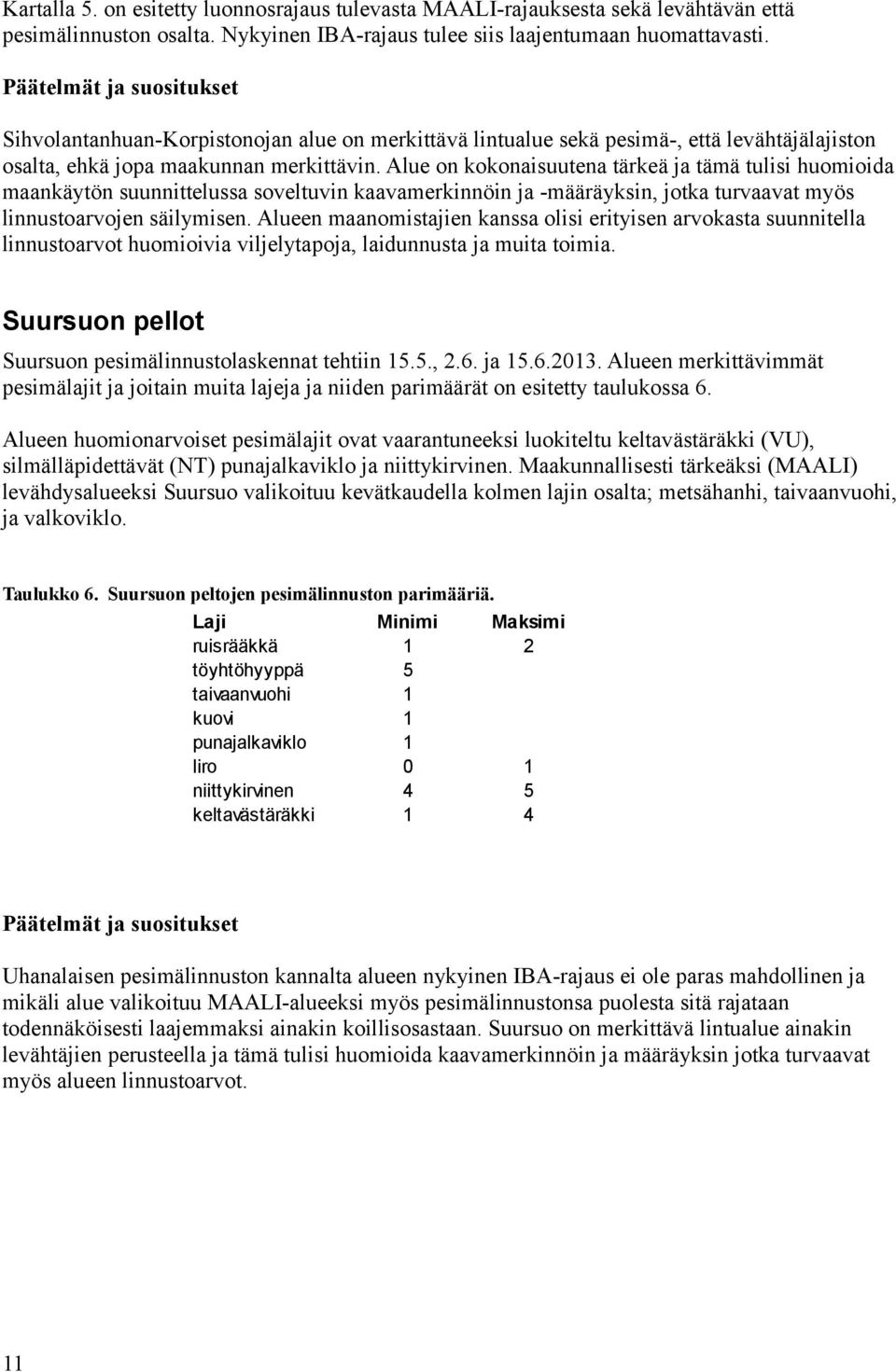 Alue on kokonaisuutena tärkeä ja tämä tulisi huomioida maankäytön suunnittelussa soveltuvin kaavamerkinnöin ja -määräyksin, jotka turvaavat myös linnustoarvojen säilymisen.