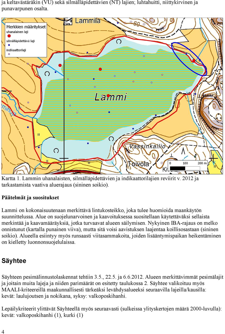 Alue on suojelunarvoinen ja kaavoituksessa suositellaan käytettäväksi sellaista merkintää ja kaavamääräyksiä, jotka turvaavat alueen säilymisen.