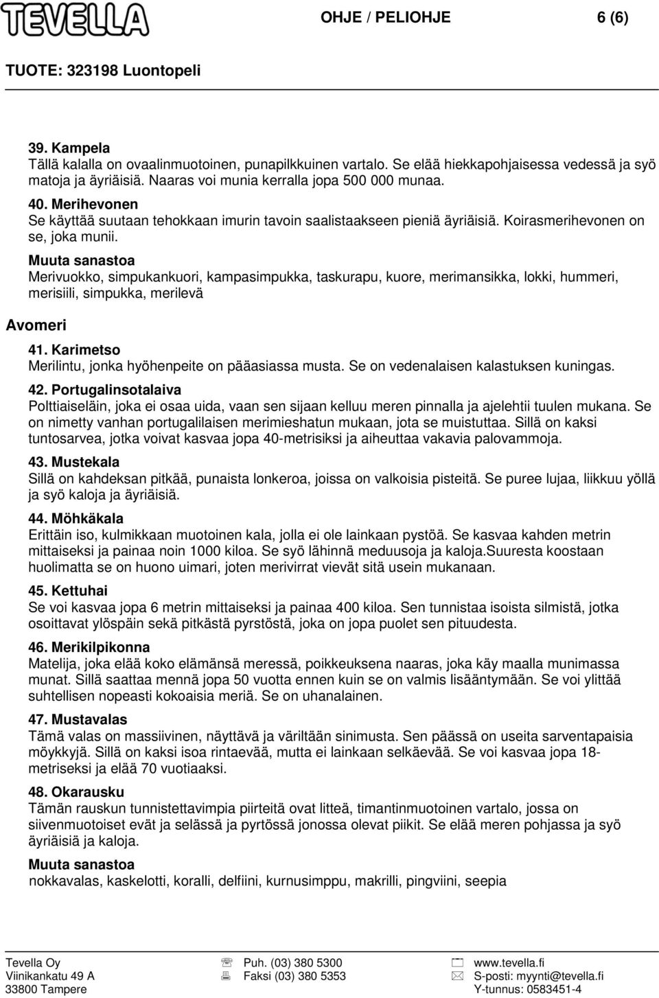 Merivuokko, simpukankuori, kampasimpukka, taskurapu, kuore, merimansikka, lokki, hummeri, merisiili, simpukka, merilevä Avomeri 41. Karimetso Merilintu, jonka hyöhenpeite on pääasiassa musta.