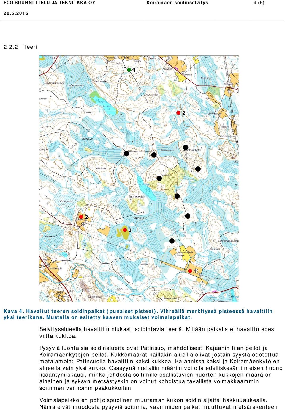 Pysyviä luontaisia soidinalueita ovat Patinsuo, mahdollisesti Kajaanin tilan pellot ja Koiramäenkytöjen pellot.